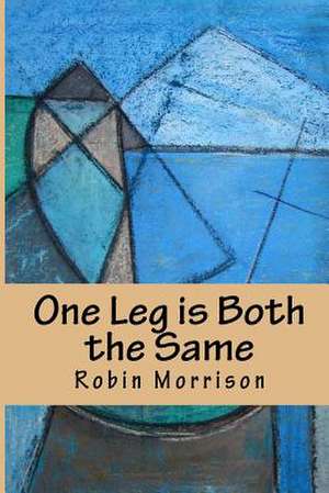 One Leg Is Both the Same de Robin Morrison