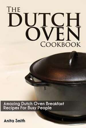 The Dutch Oven Cookbook de Anita Smith