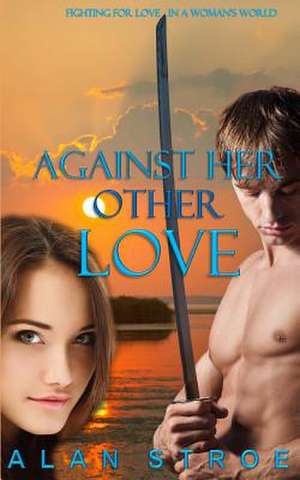 Against Her Other Love de Alan Stroe