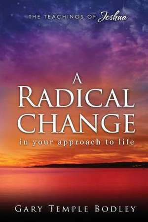 A Radical Change in Your Approach to Life de Gary Temple Bodley