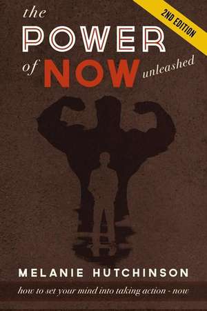 The Power of Now Unleashed de Melanie Hutchinson