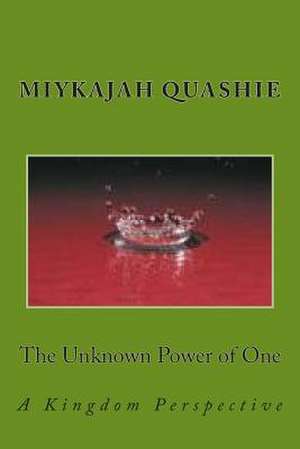 The Unknown Power of One de MR Miykajah S. Quashie