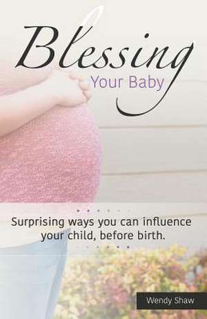 Blessing Your Baby de Wendy Shaw