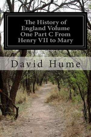 The History of England Volume One Part C from Henry VII to Mary de David Hume