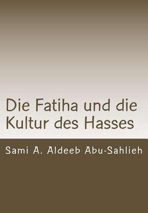 Die Fatiha Und Die Kultur Des Hasses de Sami a. Aldeeb Abu-Sahlieh