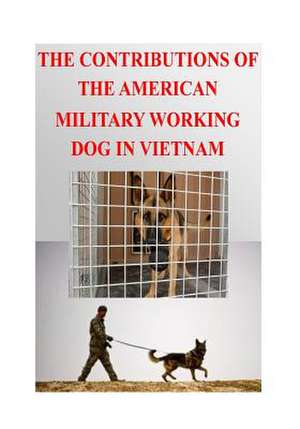 The Contributions of the American Military Working Dog in Vietnam de U. S. Military