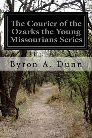 The Courier of the Ozarks the Young Missourians Series de Byron A. Dunn