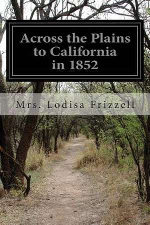 Across the Plains to California in 1852 de Mrs Lodisa Frizzell