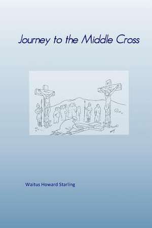 Journey to the Middle Cross de Waitus Howard Starling