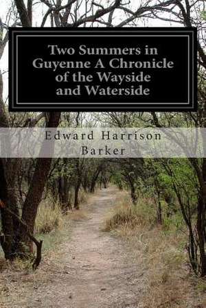 Two Summers in Guyenne a Chronicle of the Wayside and Waterside de Edward Harrison Barker