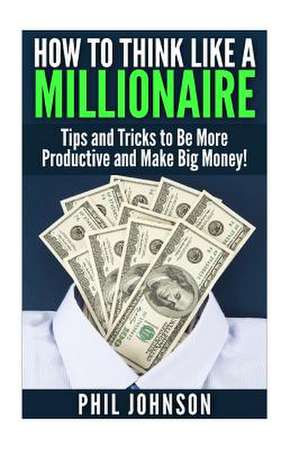 How to Think Like a Millionaire de Phil Johnson