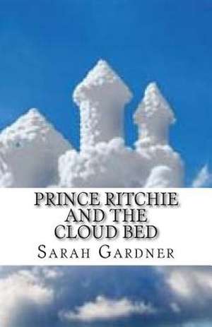 Prince Ritchie and the Cloud Bed de Sarah Gardner