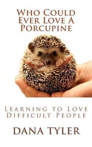 Who Could Ever Love a Porcupine de Dana Tyler