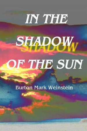 In the Shadow of the Sun de Burton Mark Weinstein