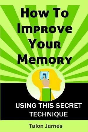 How to Improve Your Memory de Talon James