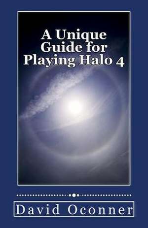 A Unique Guide for Playing Halo 4 de David Oconner