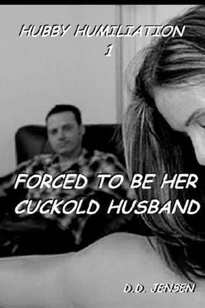 Forced to Be Her Cuckold Husband de D. D. Jensen