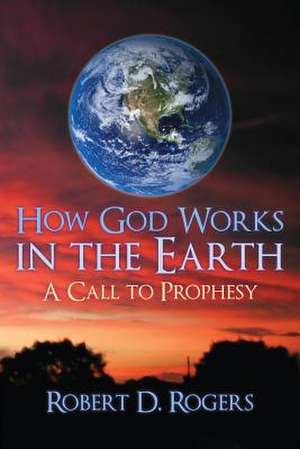 How God Works in the Earth de Robert D. Rogers