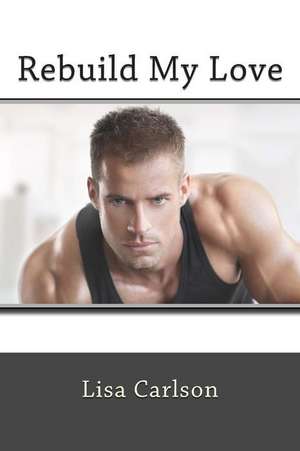 Rebuild My Love de Lisa Carlson