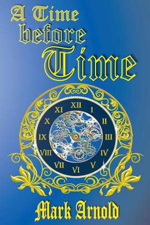 A Time Before Time de Mark a. Arnold