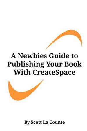 A Newbies Guide to Publishing Your Book with Createspace de Scott La Counte