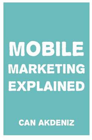 Mobile Marketing Explained de Can Akdeniz