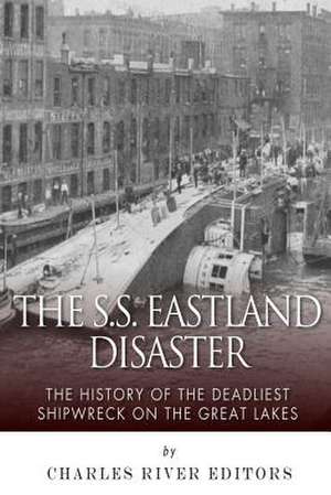 The SS Eastland Disaster de Charles River Editors