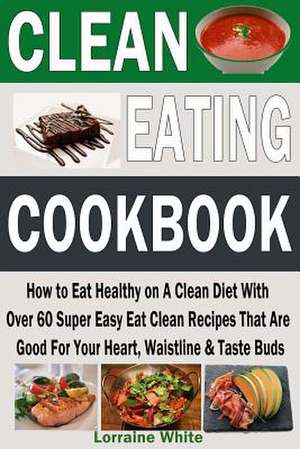 Clean Eating Cookbook de Lorraine White