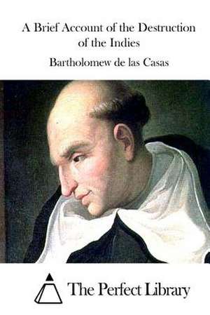 A Brief Account of the Destruction of the Indies de Bartholomew De Las Casas