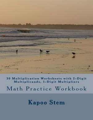 30 Multiplication Worksheets with 2-Digit Multiplicands, 1-Digit Multipliers de Kapoo Stem