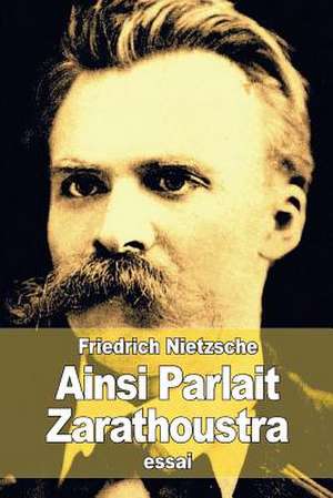 Ainsi Parlait Zarathoustra de Friedrich Wilhelm Nietzsche