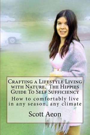 Crafting a Lifestyle Living with Nature. the Hippies Guide to Self Sufficiency de MR Scott Brown Aeon