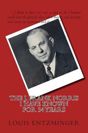 The J. Frank Norris I Have Known for 34 Years de Louis Entzminger