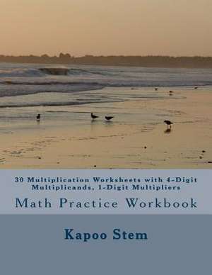 30 Multiplication Worksheets with 4-Digit Multiplicands, 1-Digit Multipliers de Kapoo Stem