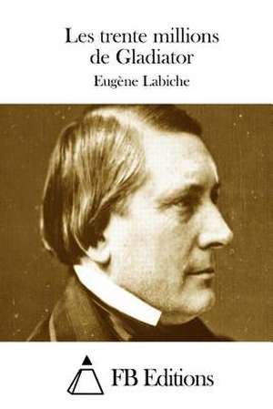 Les Trente Millions de Gladiator de Eugune Labiche