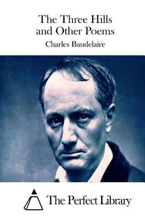 The Three Hills and Other Poems de Charles P. Baudelaire