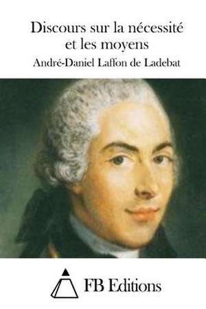 Discours Sur La Necessite Et Les Moyens de Andre-Daniel Laffon De Ladebat