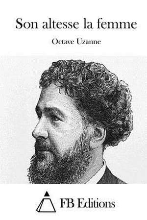 Son Altesse La Femme de Octave Uzanne