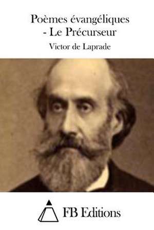 Poemes Evangeliques - Le Precurseur de Victor De Laprade