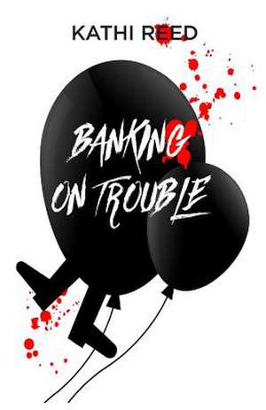 Banking on Trouble de Kathi Reed