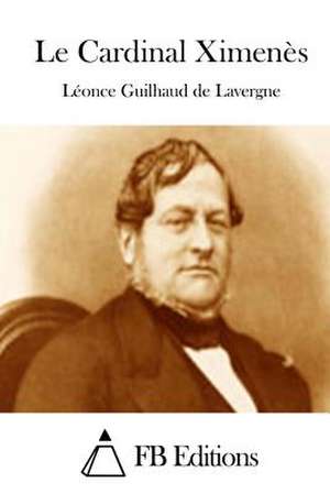 Le Cardinal Ximenes de Leonce Guilhaud De Lavergne