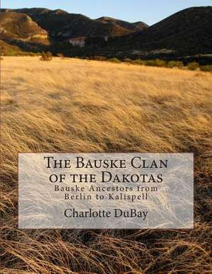 The Bauske Clan of the Dakotas de Charlotte Klassy Bauske DuBay