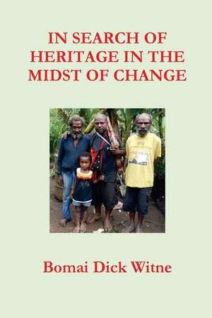 In Search of Heritage in the Midst of Change de Bomai Dick Witne