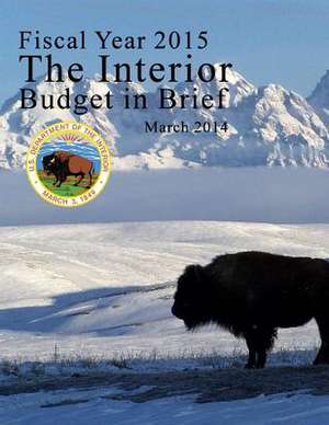 Fiscal Year 2015 the Interior Budget in Brief, March 2014 de U. S. Department of the Interior