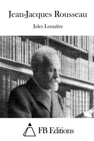 Jean-Jacques Rousseau de Jules Lemaitre