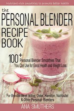 The Personal Blender Recipe Book de Ana Smuthers