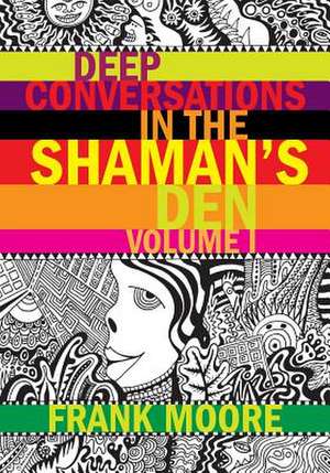 Deep Conversations in the Shaman's Den, Volume 1 de Frank Moore