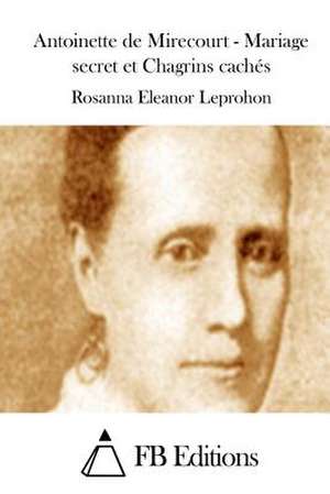 Antoinette de Mirecourt - Mariage Secret Et Chagrins Caches de Rosanna Eleanor Leprohon