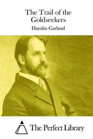 The Trail of the Goldseekers de Hamlin Garland