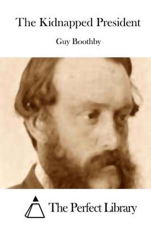 The Kidnapped President de Guy Boothby